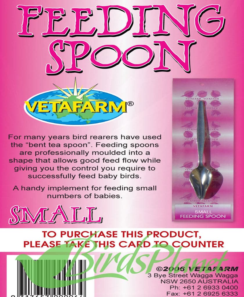 Feeding Spoon by VetaFarm 

 Stainless steel, shaped feeding spoon

 Moulded stainless steel spoon, designed specially for hand feeding baby birds. The feeding spoon shape allows g